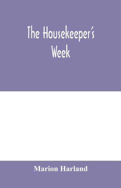 The housekeeper's week - Marion Harland - Bøger - Alpha Edition - 9789354000720 - 18. februar 2020
