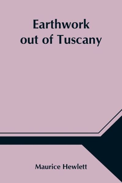 Cover for Maurice Hewlett · Earthwork out of Tuscany (Pocketbok) (2021)