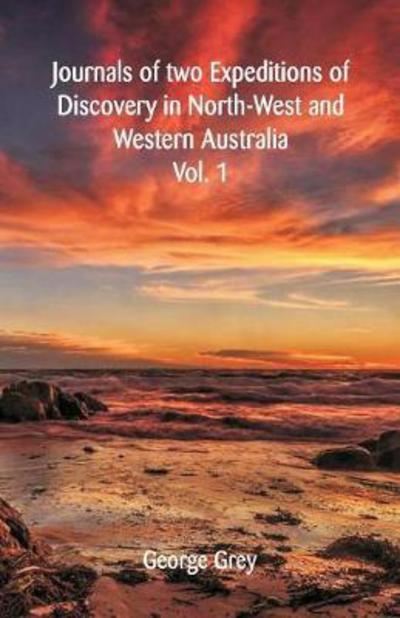 Cover for Sir George Grey · Journals Of Two Expeditions Of Discovery In North-West And Western Australia, (Paperback Book) (2018)