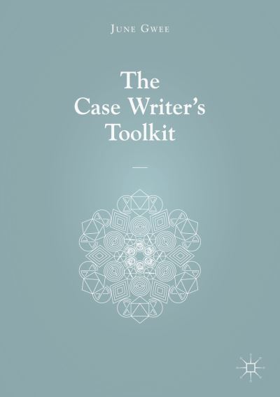 The Case Writer’s Toolkit - June Gwee - Books - Springer Verlag, Singapore - 9789811071720 - March 23, 2018
