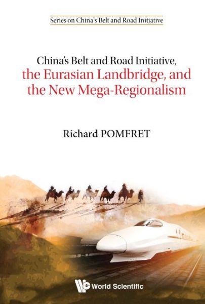 Cover for Pomfret, Richard (The Univ Of Adelaide, Australia &amp; The Johns Hopkins Univ, Italy) · China's Belt And Road Initiative, The Eurasian Landbridge, And The New Mega-regionalism - Series On China's Belt And Road Initiative (Hardcover Book) (2019)