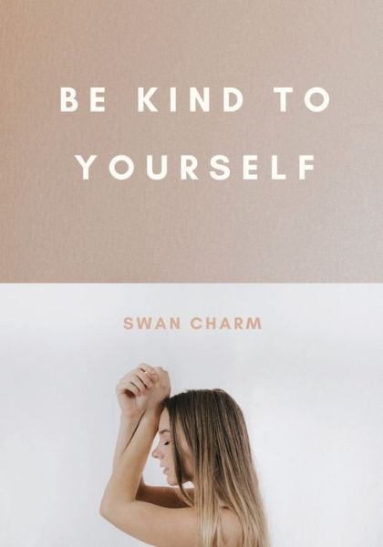 Cover for Swan Charm · Be Kind to Yourself (Paperback Book) (2021)