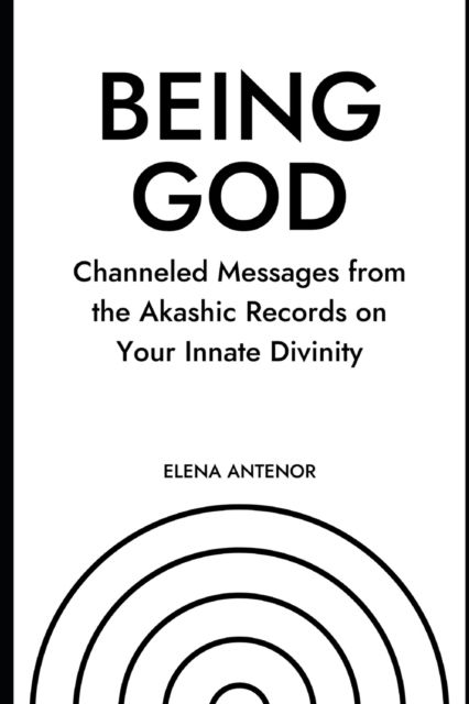 Cover for Elena Antenor · Being God: Channeled Messages from the Akashic Records on Your Innate Divinity (Paperback Book) (2021)