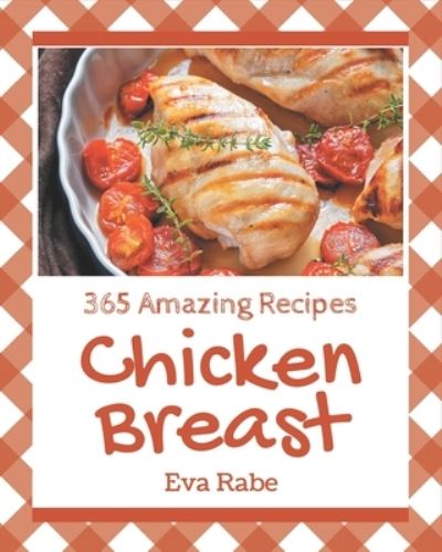 Cover for Eva Rabe · 365 Amazing Chicken Breast Recipes (Paperback Book) (2020)