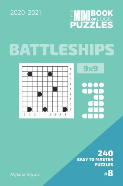 The Mini Book Of Logic Puzzles 2020-2021. Battleships 9x9 - 240 Easy To Master Puzzles. #8 - Mykola Krylov - Bøger - Independently Published - 9798577007720 - 5. december 2020