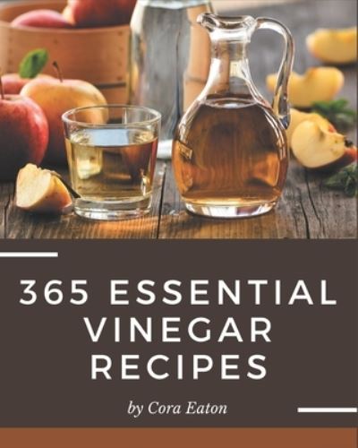 365 Essential Vinegar Recipes - Cora Eaton - Livros - Independently Published - 9798578211720 - 8 de dezembro de 2020