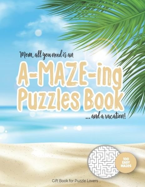 Cover for Maze Puzzles Gift Book for Adults - Note · Mom, all you need is an A-MAZE-ING Puzzles Book ... and a vacation! - 100 easy Mazes - Gift Book for Puzzle Lovers (Paperback Bog) (2020)
