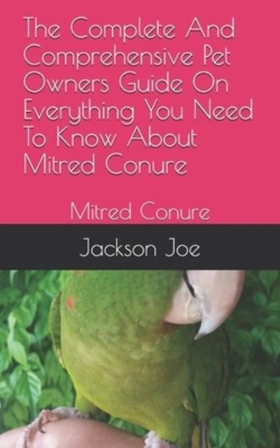 Cover for Joe Jackson · The Complete And Comprehensive Pet Owners Guide On Everything You Need To Know About Mitred Conure (Taschenbuch) (2020)