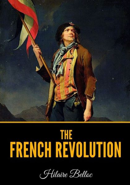 The French Revolution - Hilaire Belloc - Kirjat - Independently Published - 9798672287720 - tiistai 4. elokuuta 2020