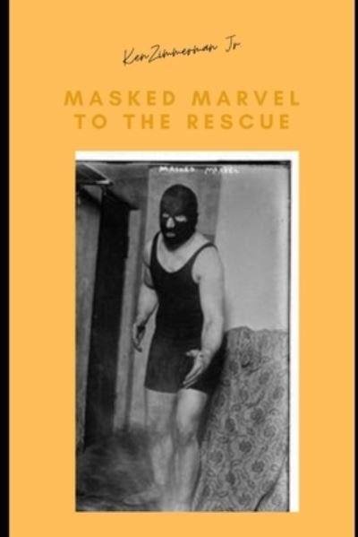 Cover for Zimmerman, Ken, Jr · Masked Marvel to the Rescue: The Gimmick That Saved the 1915 New York Wrestling Tournament (Paperback Book) (2020)