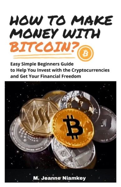 Cover for M Jeanne Niamkey · How to Make Money with Bitcoin?: Easy Simple Beginners Guide to Help You Invest with the Cryptocurrencies and Get Your Financial Freedom (Paperback Book) (2021)