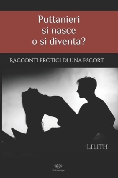 Cover for Lilith · Puttanieri si nasce o si diventa?: Racconti erotici di una Escort - Il Manuale del Puttaniere: Puttanieri Si Nasce O Si Diventa? ....Racconti Erotici Di Una Escort, Tra (Paperback Book) (2021)