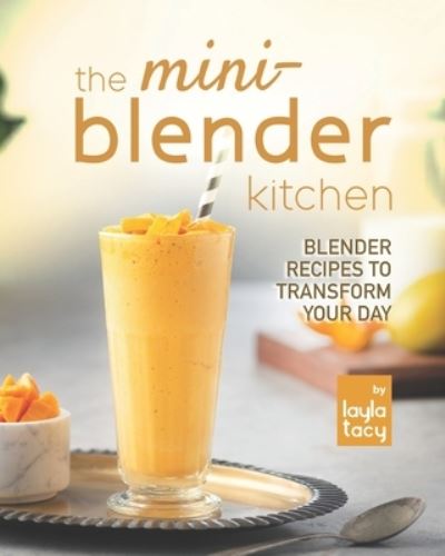 Cover for Layla Tacy · The Mini-Blender Kitchen: Blender Recipes to Transform Your Day (Taschenbuch) (2021)