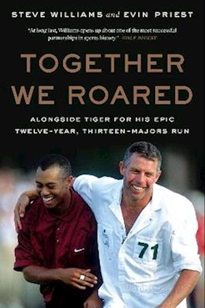 Cover for Steve Williams · Together We Roared: Alongside Tiger for His Epic Twelve-Year, Thirteen-Majors Run (Paperback Book) (2026)