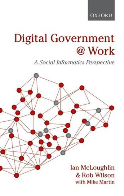 Cover for McLoughlin, Ian (Distinguished Professor of Management, Monash University, Australia) · Digital Government at Work: A Social Informatics Perspective (Hardcover Book) (2013)