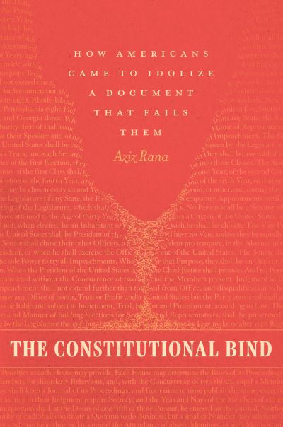 Cover for Aziz Rana · The Constitutional Bind: How Americans Came to Idolize a Document That Fails Them (Hardcover Book) (2024)