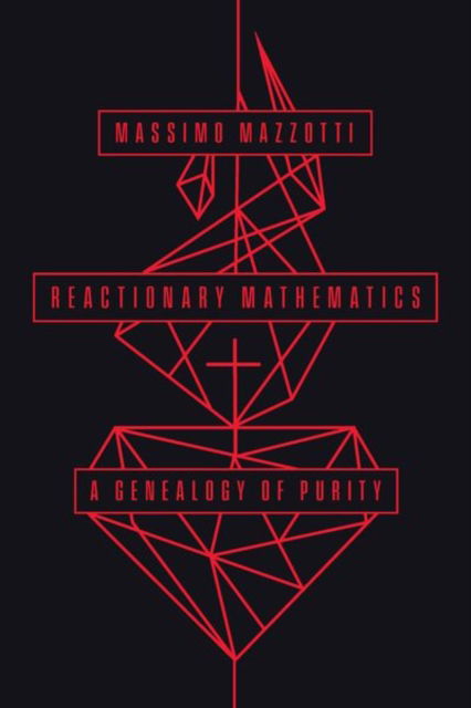Cover for Massimo Mazzotti · Reactionary Mathematics: A Genealogy of Purity (Hardcover Book) (2023)
