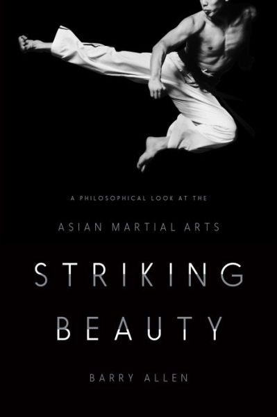 Cover for Barry Allen · Striking Beauty: A Philosophical Look at the Asian Martial Arts (Hardcover Book) (2015)