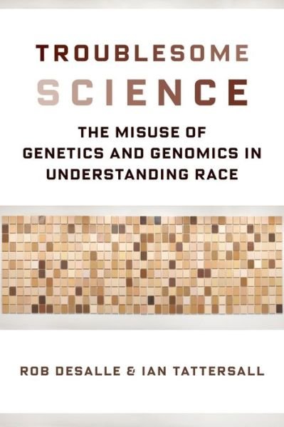 Cover for DeSalle, Rob (American Museum of Natural History, Division of Invertebrate Zoology) · Troublesome Science: The Misuse of Genetics and Genomics in Understanding Race - Race, Inequality, and Health (Gebundenes Buch) (2018)