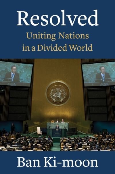 Resolved: Uniting Nations in a Divided World - Ban Ki-moon - Books - Columbia University Press - 9780231198721 - June 15, 2021