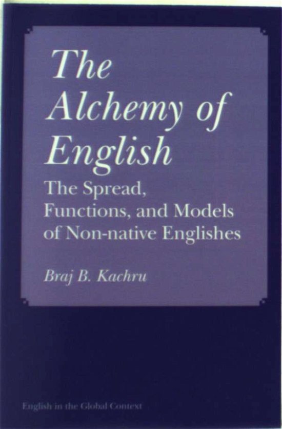 Cover for Braj B. Kachru · The Alchemy of English: The Spread, Functions, and Models of Non-native Englishes (Paperback Book) [Illini Books edition] (1990)