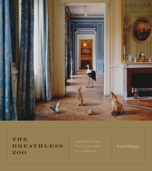 Cover for Rachel Poliquin · The Breathless Zoo: Taxidermy and the Cultures of Longing - Animalibus (Hardcover Book) (2012)