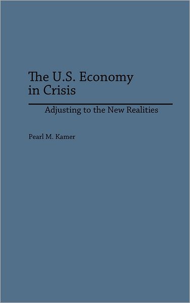 Cover for Pearl Kamer · The U.S. Economy in Crisis: Adjusting to the New Realities (Hardcover Book) (1988)