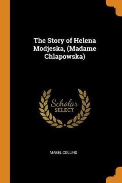 The Story of Helena Modjeska, - Mabel Collins - Books - Franklin Classics Trade Press - 9780343774721 - October 19, 2018