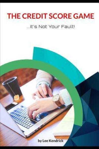 Cover for Lee Kendrick · The Credit Score Game : It's Not Your Fault (Paperback Book) (2018)
