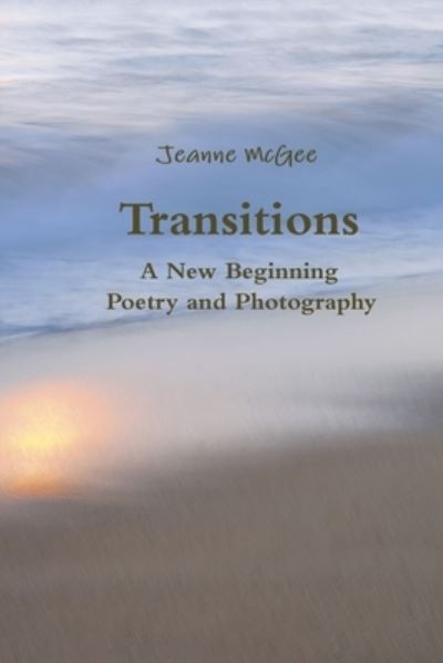 Cover for Jeanne McGee · Transitions - a New Beginning - Poetry and Photography (Book) (2019)