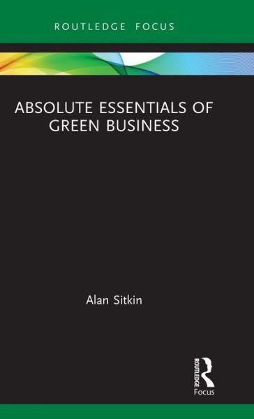 Alan Sitkin · Absolute Essentials of Green Business - Absolute Essentials of Business and Economics (Hardcover Book) (2019)