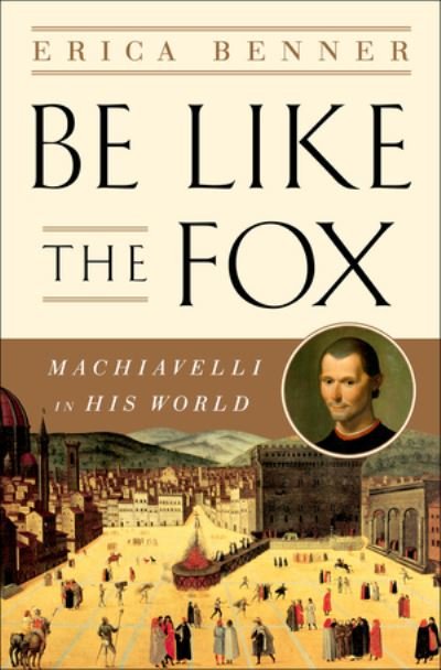 Cover for Erica Benner · Be Like the Fox - Machiavelli In His World (Hardcover bog) (2024)