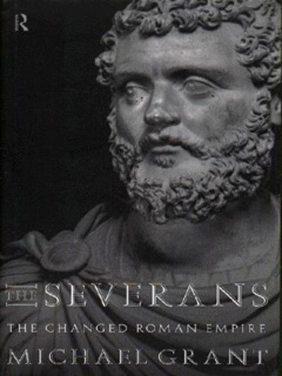 The Severans: The Roman Empire Transformed - Michael Grant - Książki - Taylor & Francis Ltd - 9780415127721 - 22 sierpnia 1996