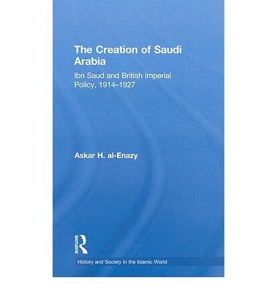 Cover for Askar H. Al-Enazy · The Creation of Saudi Arabia: Ibn Saud and British Imperial Policy, 1914-1927 - History and Society in the Islamic World (Gebundenes Buch) (2009)