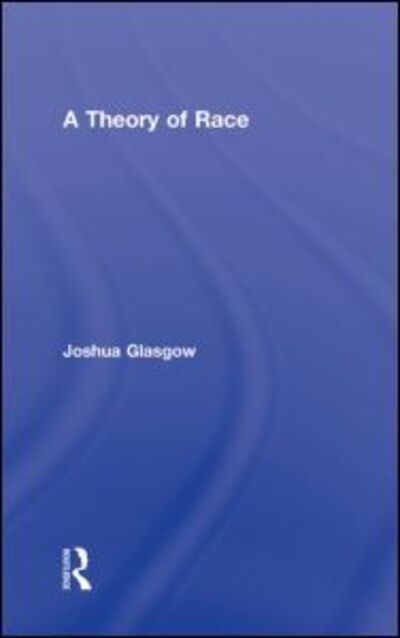 Cover for Glasgow, Joshua (Victoria University of Wellington, New Zealand) · A Theory of Race (Hardcover Book) (2008)