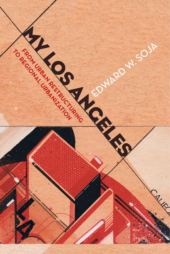 Cover for Edward W. Soja · My Los Angeles: From Urban Restructuring to Regional Urbanization (Hardcover Book) (2014)