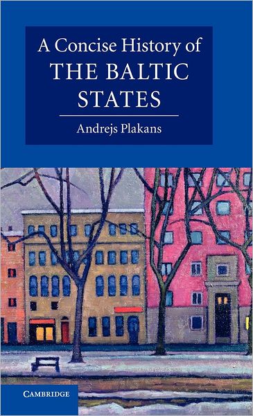 Cover for Plakans, Andrejs (Iowa State University) · A Concise History of the Baltic States - Cambridge Concise Histories (Hardcover Book) (2011)