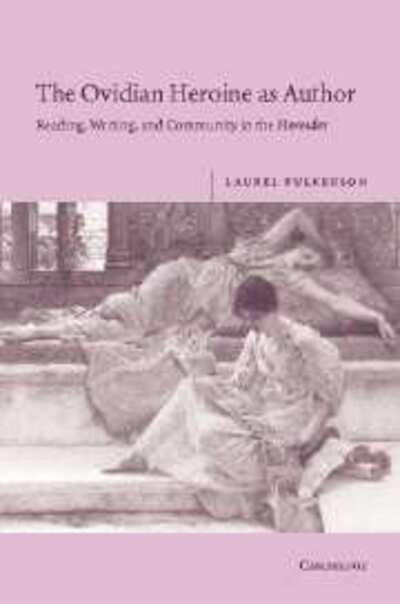 Cover for Fulkerson, Laurel (Florida State University) · The Ovidian Heroine as Author: Reading, Writing, and Community in the Heroides (Hardcover Book) (2005)