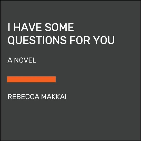 I Have Some Questions for You: A Novel - Rebecca Makkai - Boeken - Diversified Publishing - 9780593676721 - 14 maart 2023