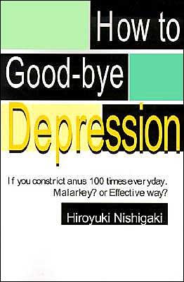 Cover for Hiroyuki Nishigaki · How to Good-bye Depression: if You Constrict Anus 100 Times Everyday. Malarkey? or Effective Way? (Pocketbok) (2000)
