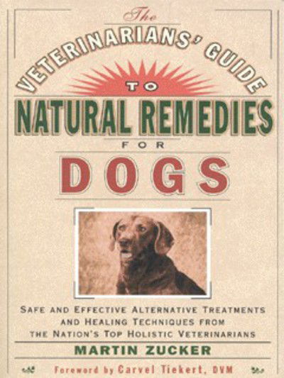 Cover for Martin Zucker · The Veterinarians' Guide to Natural Remedies for Dogs: Safe and Effective Alternative Treatments and Healing Techniques from the Nation's Top Holistic Veterinarians (Paperback Book) (2000)