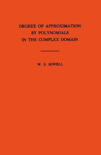 Walter Edwin Sewell · Degree of Approximation by Polynomials in the Complex Domain. (AM-9), Volume 9 - Annals of Mathematics Studies (Pocketbok) (1943)