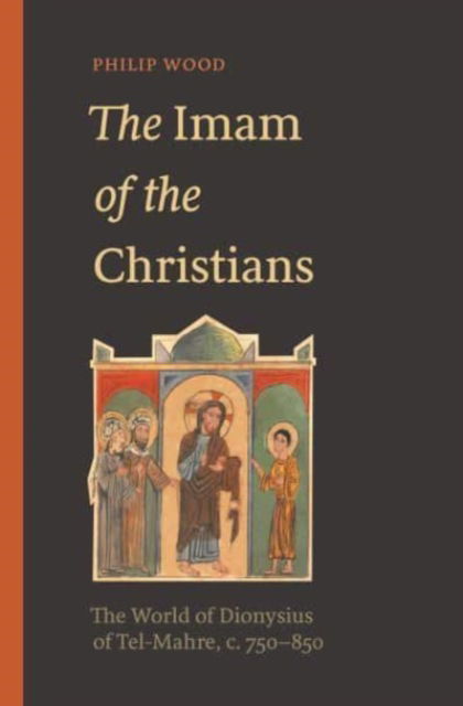 Cover for Philip Wood · The Imam of the Christians: The World of Dionysius of Tel-Mahre, c. 750–850 (Paperback Book) (2025)