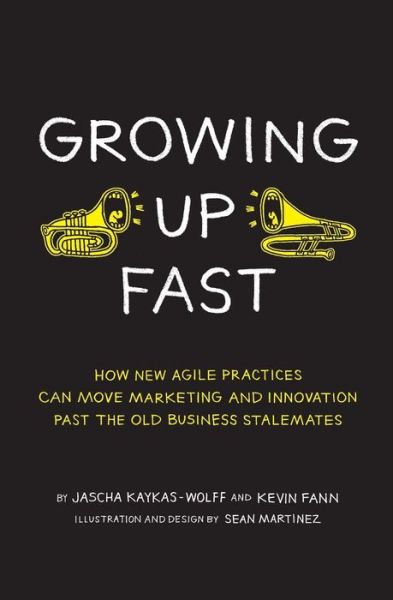 Cover for Kevin Fann · Growing Up Fast: How New Agile Practices Can Move Marketing and Innovation Past the Old Business Stalemates (Paperback Book) (2014)