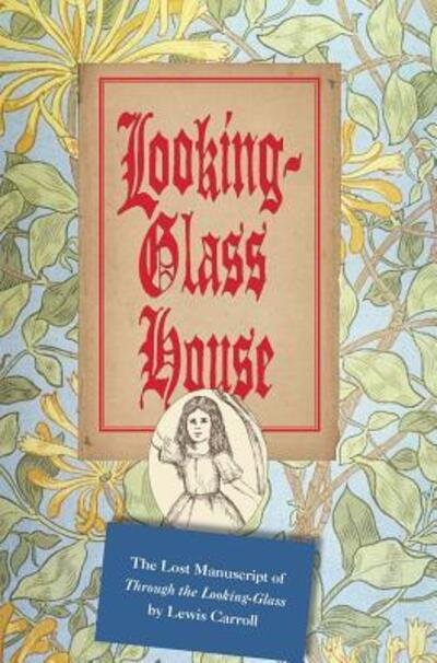 Cover for Lewis Carroll · Looking-Glass House : The Lost Manuscript of &quot;Through the Looking-Glass&quot; by Lewis Carroll (Hardcover bog) (2016)