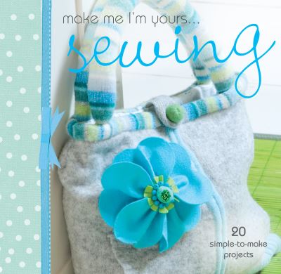 Cover for Various (Author) · Make Me I'm Yours... Sewing: 20 Simple-to-Make Projects (Hardcover Book) (2010)