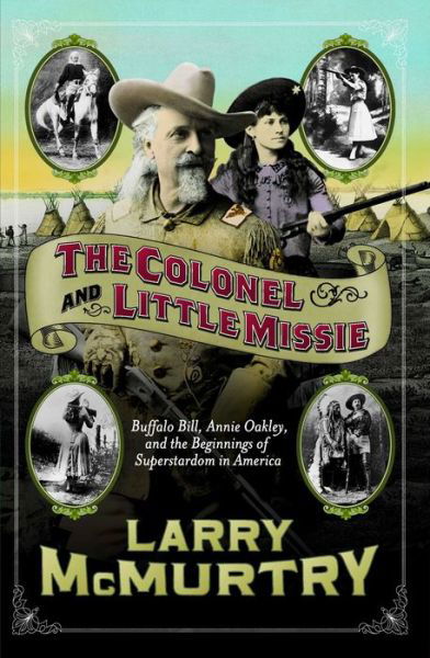 Cover for Larry Mcmurtry · The Colonel and Little Missie: Buffalo Bill, Annie Oakley and the Beginnings of Superstardom in America (Paperback Book) [New edition] (2006)