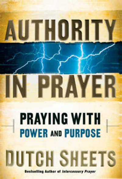 Cover for Dutch Sheets · Authority in Prayer: Praying with Power and Purpose (Hardcover Book) (2006)