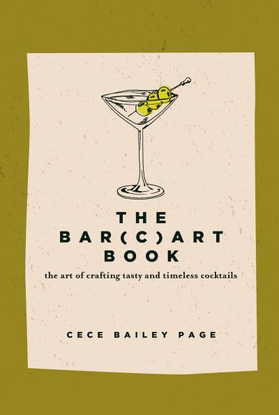 Cece Bailey Page · The Bar (c)art Book: The Art of Crafting Tasty and Timeless Cocktails (Hardcover Book) (2024)