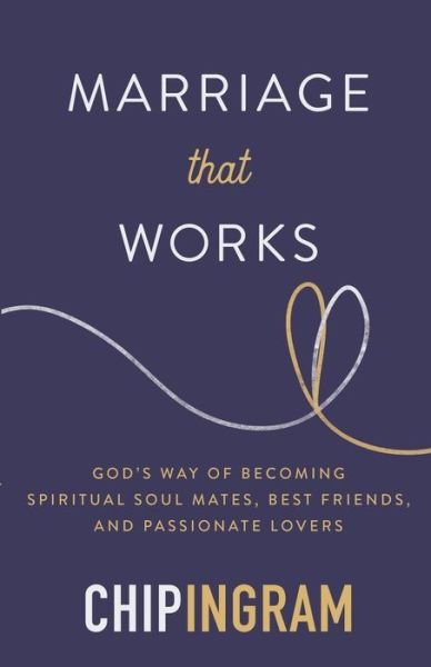 Cover for Chip Ingram · Marriage That Works: God's Way of Becoming Spiritual Soul Mates, Best Friends, and Passionate Lovers (Paperback Book) (2020)